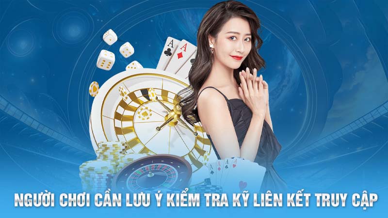 Người chơi cần lưu ý kiểm tra kỹ liên kết truy cập