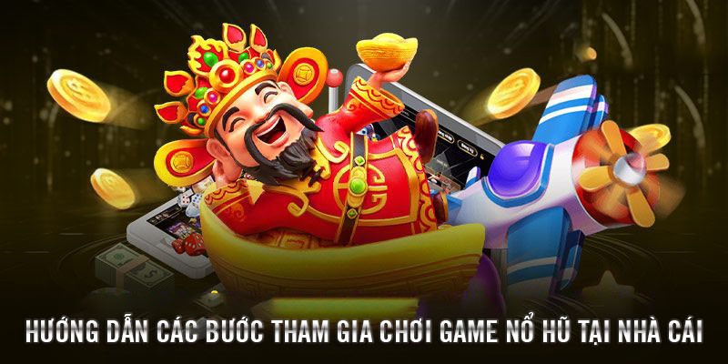 Hướng dẫn các bước tham gia chơi game nổ hũ tại nhà cái